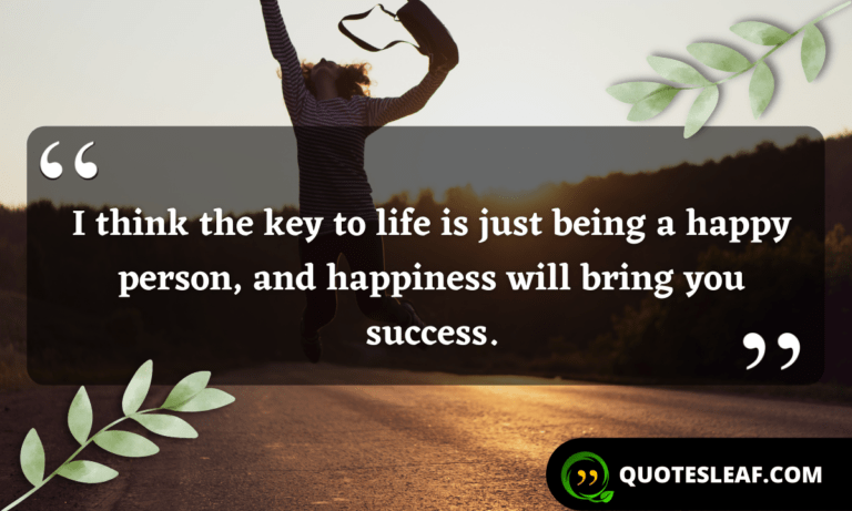 Read more about the article I think the key to life is just being a happy person, and happiness will bring you success.