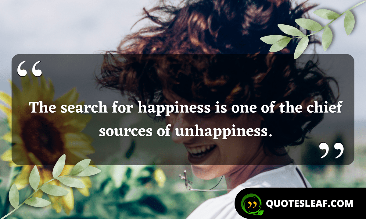 Read more about the article The search for happiness is one of the chief sources of unhappiness.