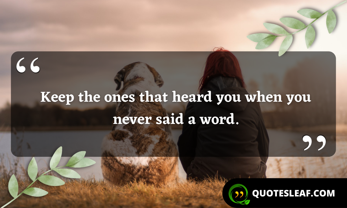 Read more about the article Keep the ones that heard you when you never said a word.