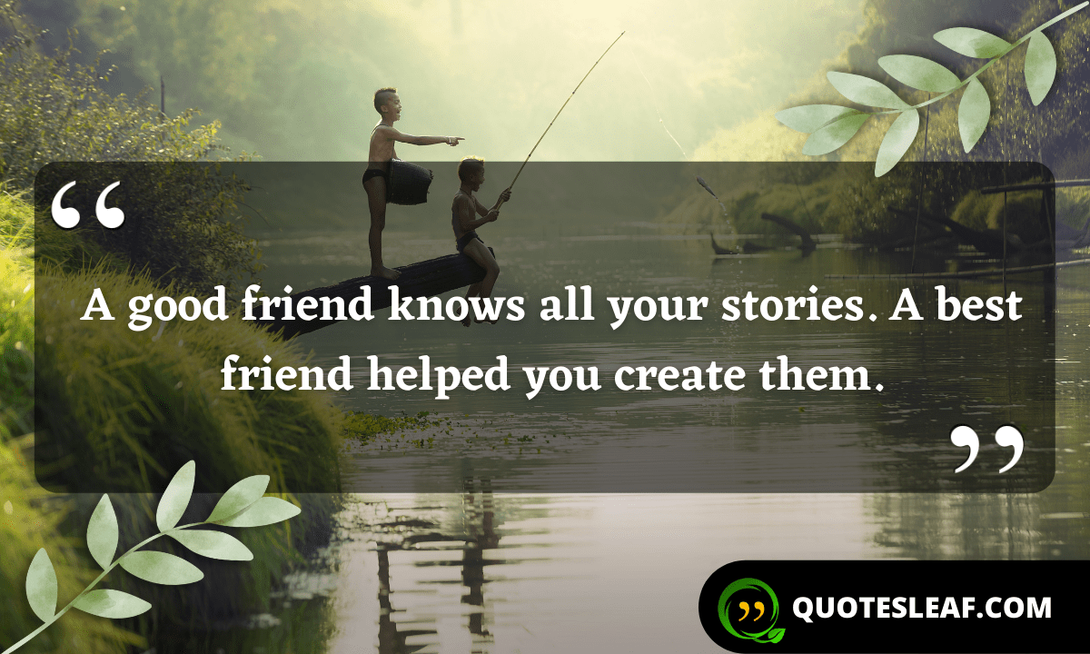 You are currently viewing A good friend knows all your stories. A best friend helped you create them.