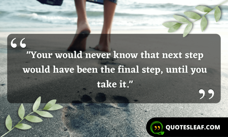 Read more about the article “Your would never know that next step would have been the final step, until you take it.”