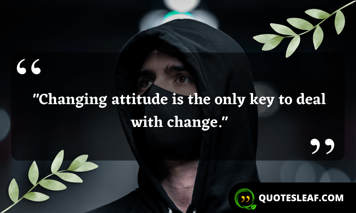 Read more about the article “Changing attitude is the only key to deal with change.”