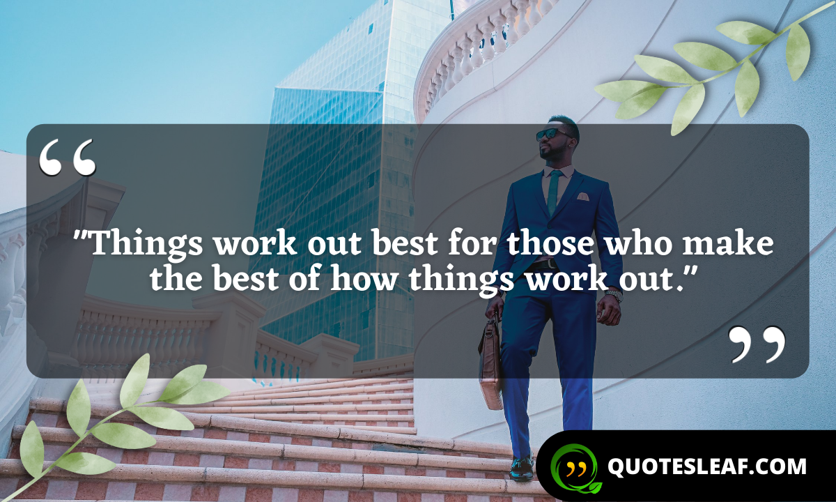 You are currently viewing “Things work out best for those who make the best of how things work out.”