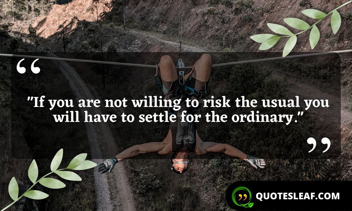Read more about the article “If you are not willing to risk the usual you will have to settle for the ordinary.”