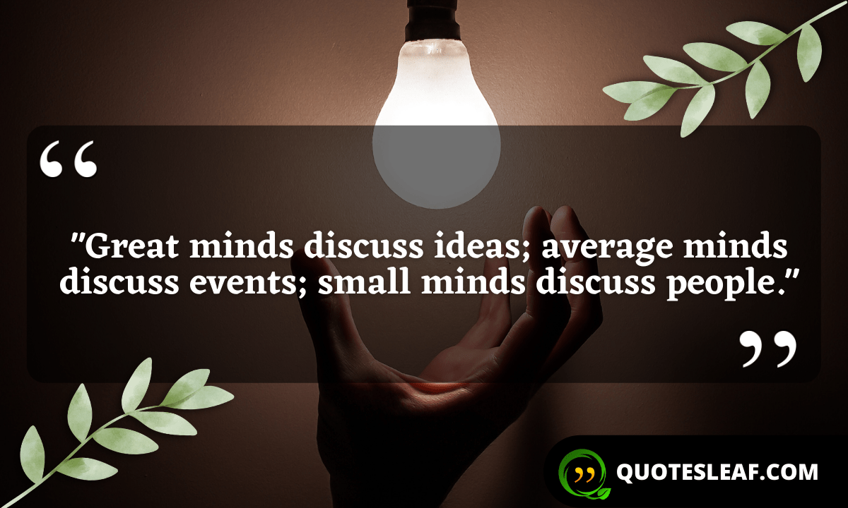 You are currently viewing “Great minds discuss ideas; average minds discuss events; small minds discuss people.”