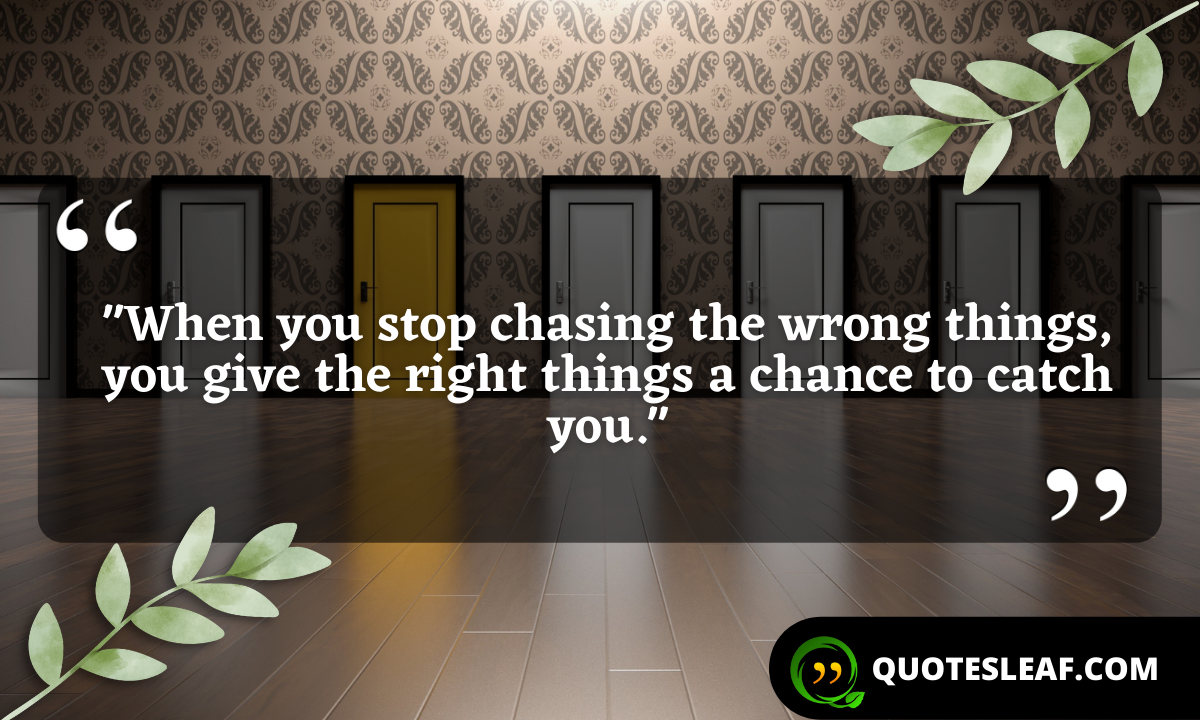 You are currently viewing “When you stop chasing the wrong things, you give the right things a chance to catch you.”