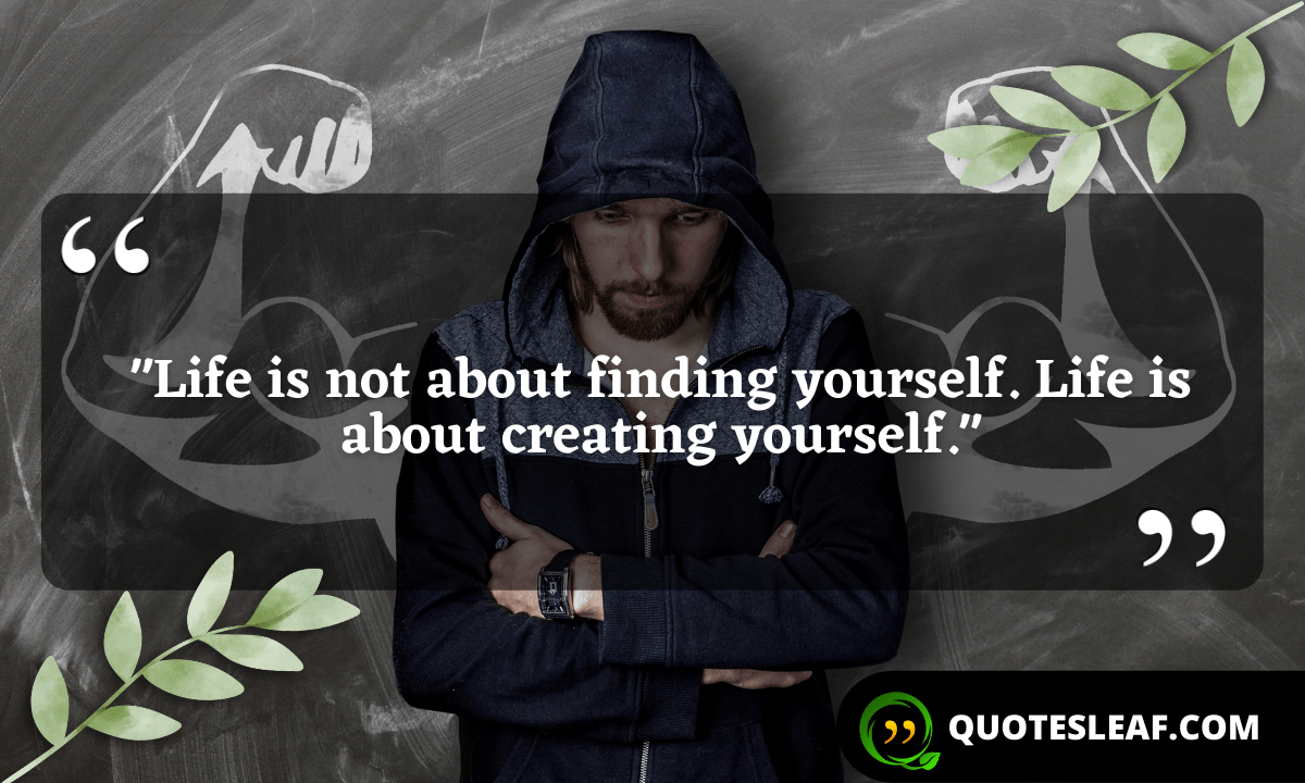 You are currently viewing “Life is not about finding yourself. Life is about creating yourself.”