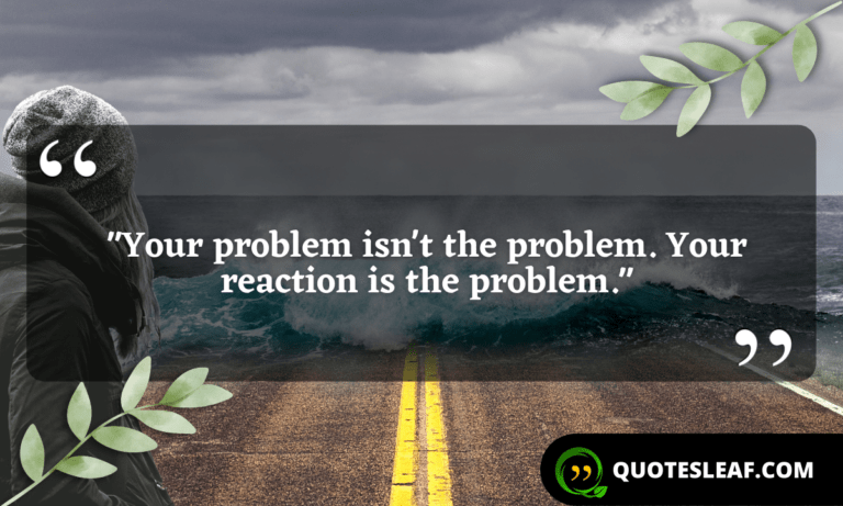 Read more about the article “Your problem isn’t the problem. Your reaction is the problem.”