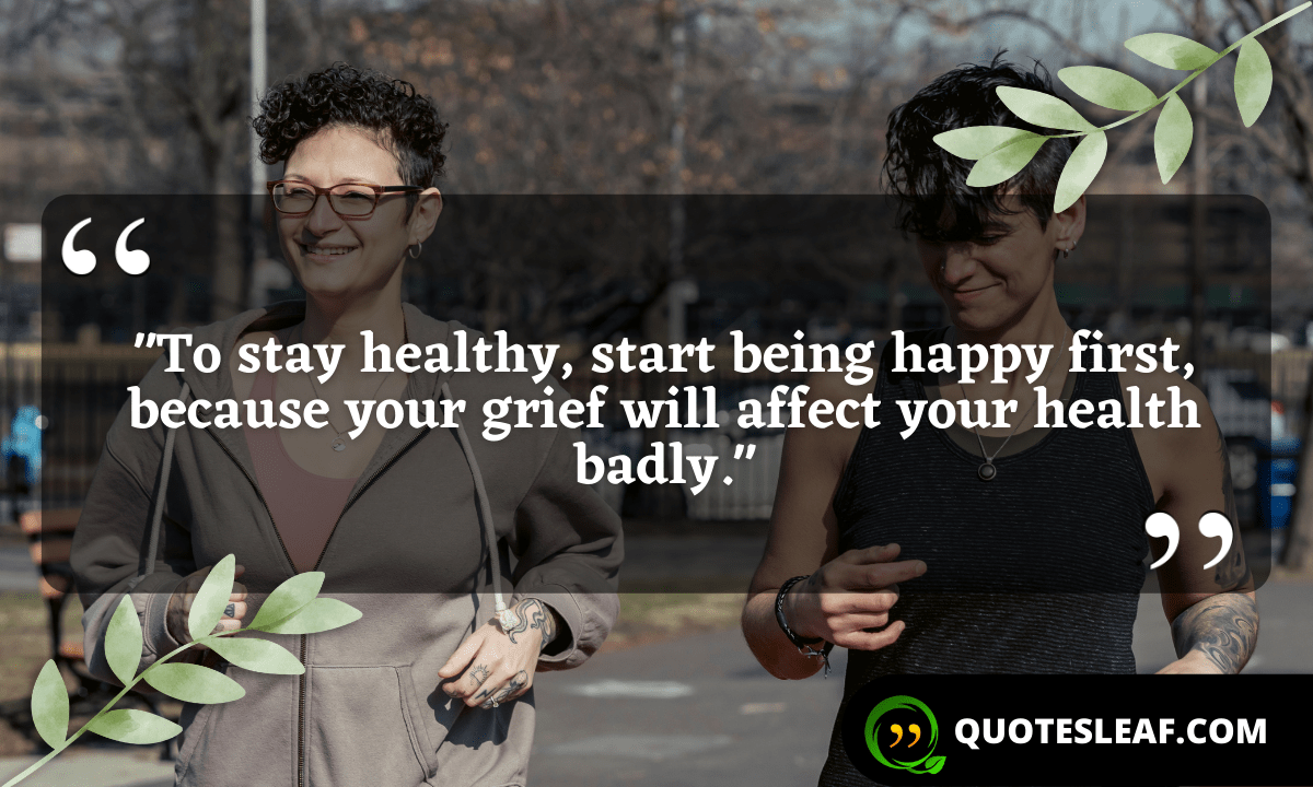 Read more about the article “To stay healthy, start being happy first, because your grief will affect your health badly.”