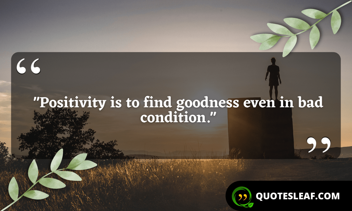 Read more about the article “Positivity is to find goodness even in bad condition.”